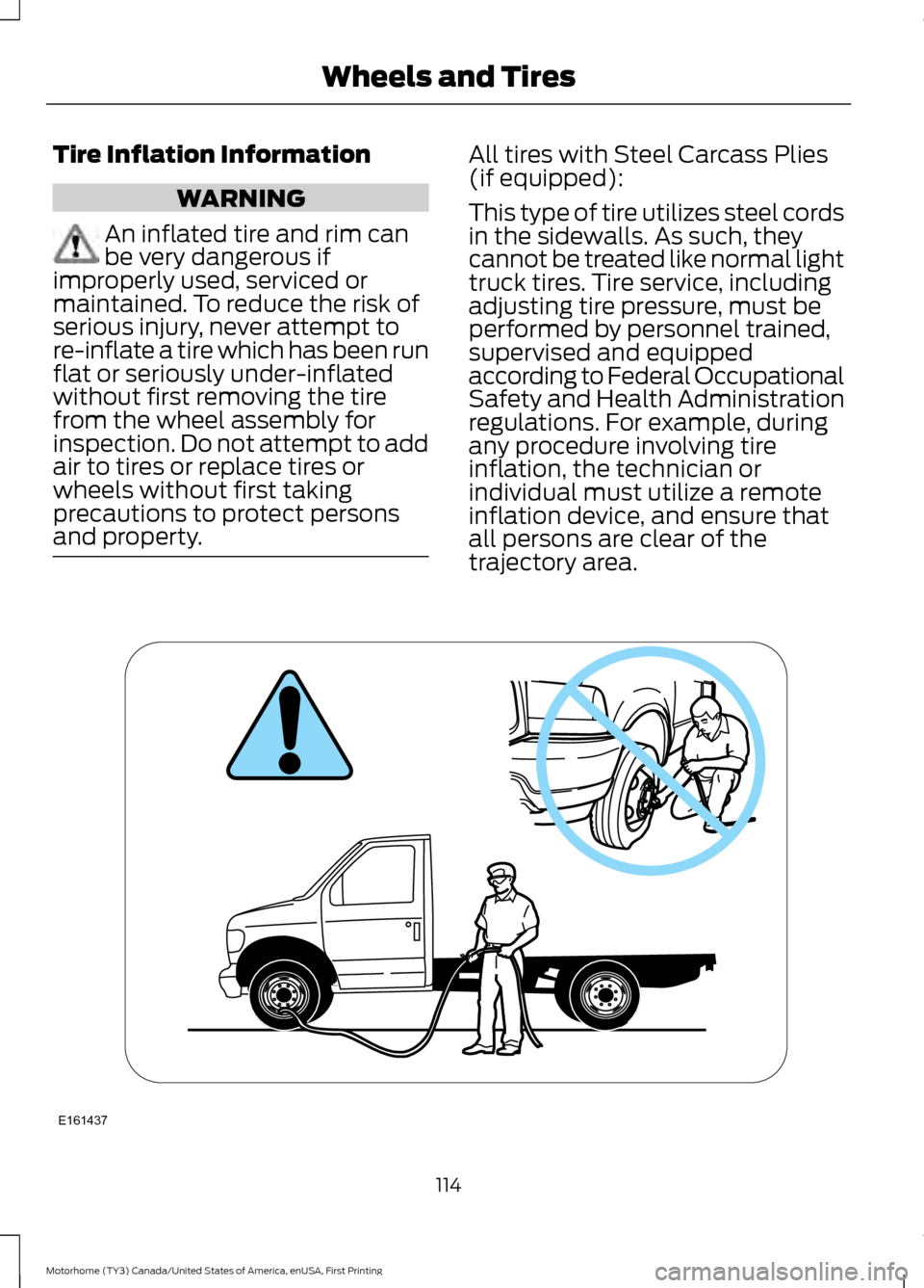 FORD F SERIES MOTORHOME AND COMMERCIAL CHASSIS 2017 13.G Owners Manual Tire Inflation Information
WARNING
An inflated tire and rim can
be very dangerous if
improperly used, serviced or
maintained. To reduce the risk of
serious injury, never attempt to
re-inflate a tire w