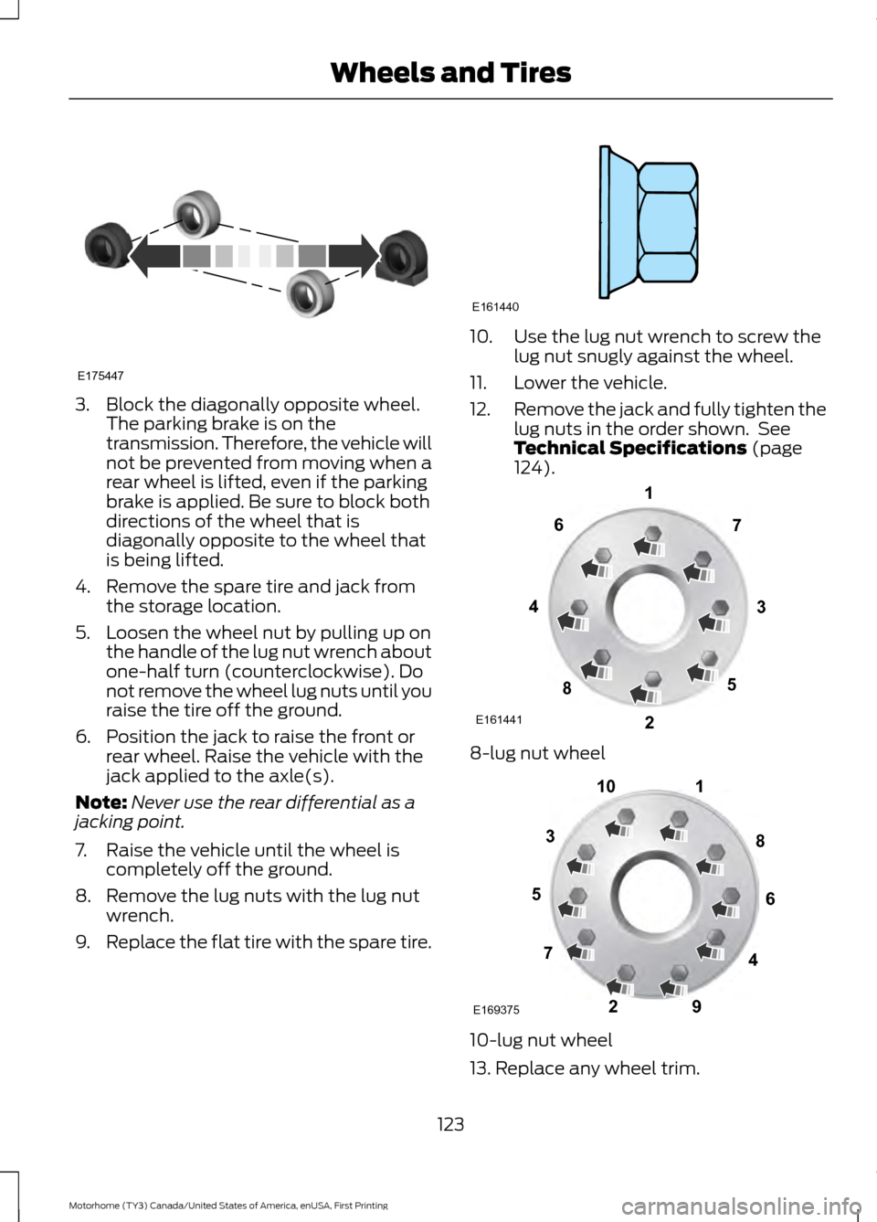 FORD F SERIES MOTORHOME AND COMMERCIAL CHASSIS 2017 13.G Owners Manual 3. Block the diagonally opposite wheel.
The parking brake is on the
transmission. Therefore, the vehicle will
not be prevented from moving when a
rear wheel is lifted, even if the parking
brake is app