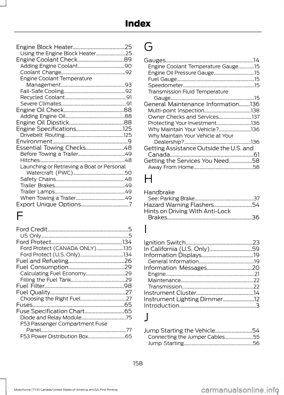 FORD F SERIES MOTORHOME AND COMMERCIAL CHASSIS 2017 13.G User Guide Engine Block Heater......................................25
Using the Engine Block Heater........................ 25
Engine Coolant Check..................................89
Adding Engine Coolant.....