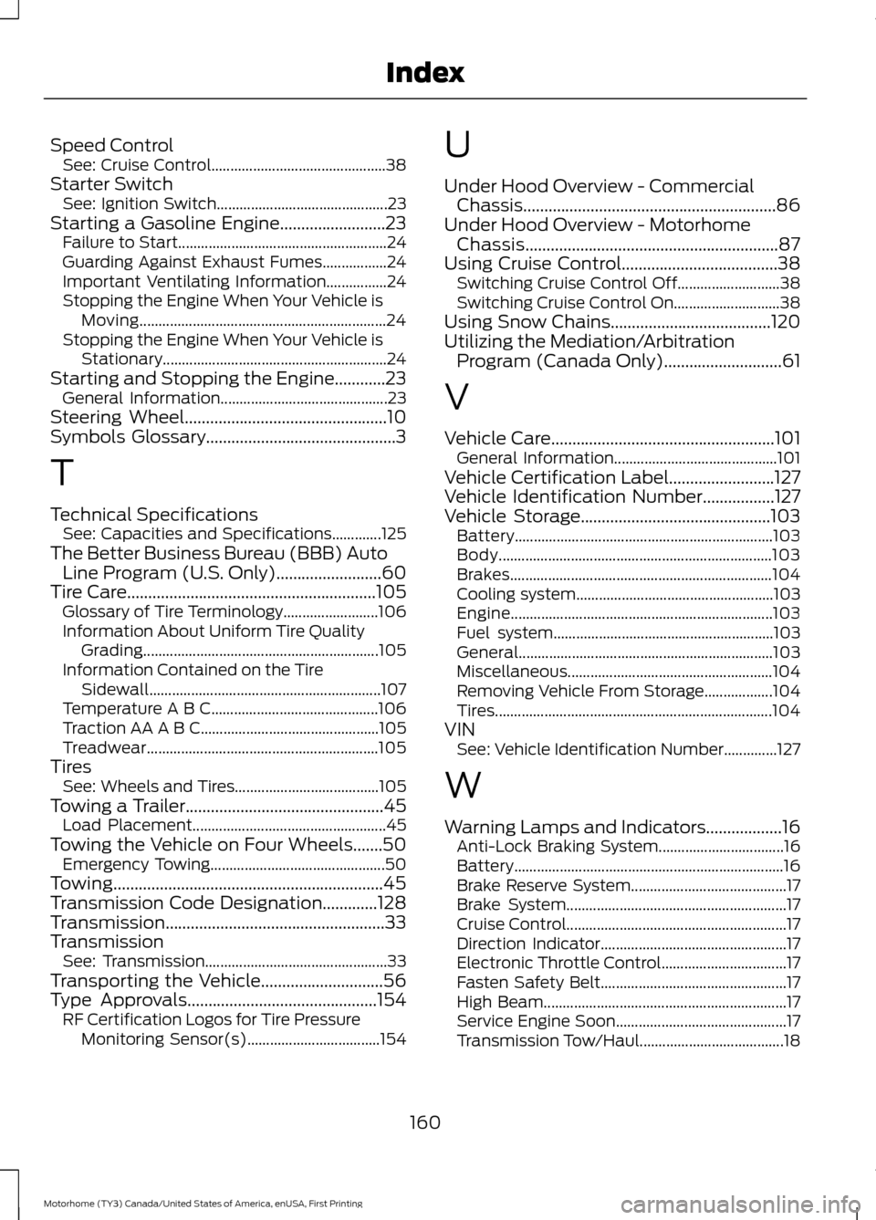 FORD F SERIES MOTORHOME AND COMMERCIAL CHASSIS 2017 13.G Owners Manual Speed Control
See: Cruise Control.............................................. 38
Starter Switch See: Ignition Switch............................................. 23
Starting a Gasoline Engine....... FORD F SERIES MOTORHOME AND COMMERCIAL CHASSIS 2017 13.G Owners Manual Speed Control
See: Cruise Control.............................................. 38
Starter Switch See: Ignition Switch............................................. 23
Starting a Gasoline Engine.......