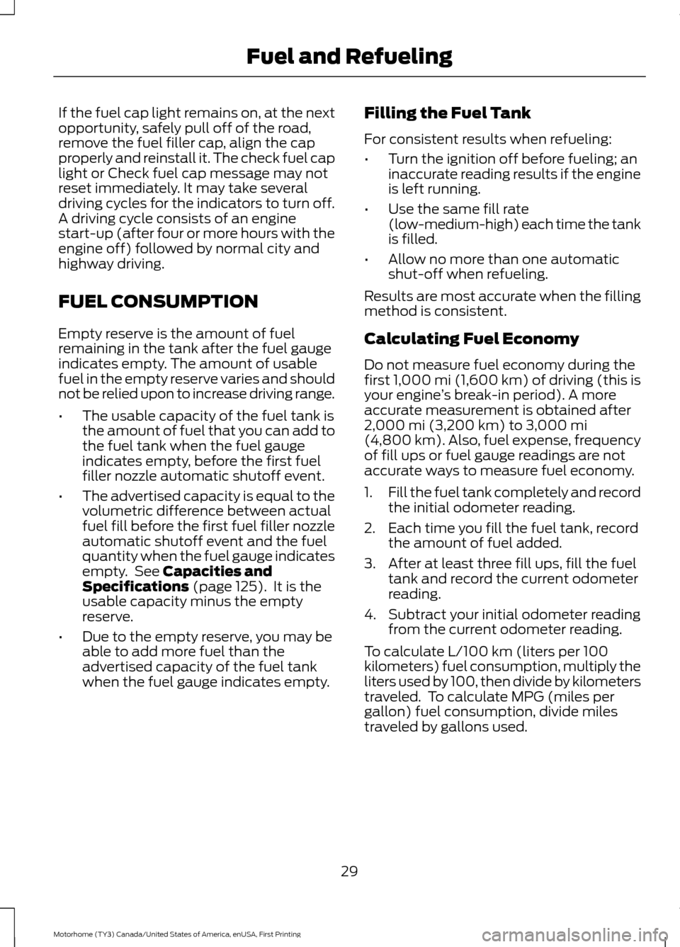 FORD F SERIES MOTORHOME AND COMMERCIAL CHASSIS 2017 13.G Owners Manual If the fuel cap light remains on, at the next
opportunity, safely pull off of the road,
remove the fuel filler cap, align the cap
properly and reinstall it. The check fuel cap
light or Check fuel cap 