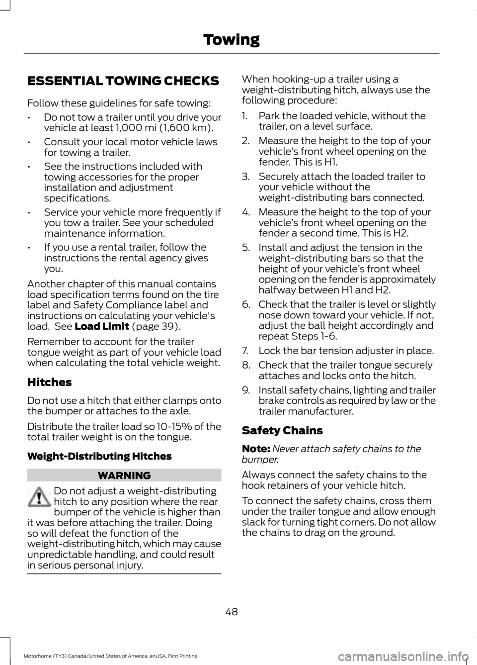 FORD F SERIES MOTORHOME AND COMMERCIAL CHASSIS 2017 13.G Workshop Manual ESSENTIAL TOWING CHECKS
Follow these guidelines for safe towing:
•
Do not tow a trailer until you drive your
vehicle at least 1,000 mi (1,600 km).
• Consult your local motor vehicle laws
for towin FORD F SERIES MOTORHOME AND COMMERCIAL CHASSIS 2017 13.G Workshop Manual ESSENTIAL TOWING CHECKS
Follow these guidelines for safe towing:
•
Do not tow a trailer until you drive your
vehicle at least 1,000 mi (1,600 km).
• Consult your local motor vehicle laws
for towin