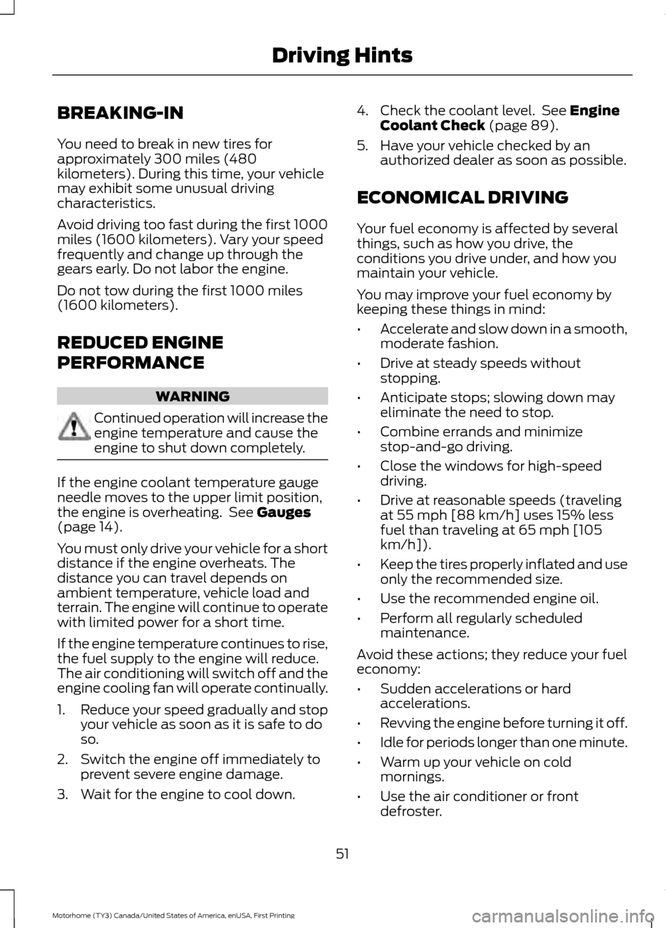 FORD F SERIES MOTORHOME AND COMMERCIAL CHASSIS 2017 13.G Owners Manual BREAKING-IN
You need to break in new tires for
approximately 300 miles (480
kilometers). During this time, your vehicle
may exhibit some unusual driving
characteristics.
Avoid driving too fast during FORD F SERIES MOTORHOME AND COMMERCIAL CHASSIS 2017 13.G Owners Manual BREAKING-IN
You need to break in new tires for
approximately 300 miles (480
kilometers). During this time, your vehicle
may exhibit some unusual driving
characteristics.
Avoid driving too fast during