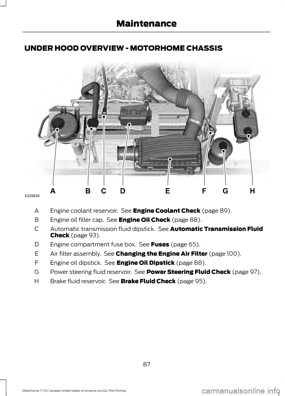 FORD F SERIES MOTORHOME AND COMMERCIAL CHASSIS 2017 13.G User Guide UNDER HOOD OVERVIEW - MOTORHOME CHASSIS
Engine coolant reservoir.  See Engine Coolant Check (page 89).
A
Engine oil filler cap.  See 
Engine Oil Check (page 88).
B
Automatic transmission fluid dipstic