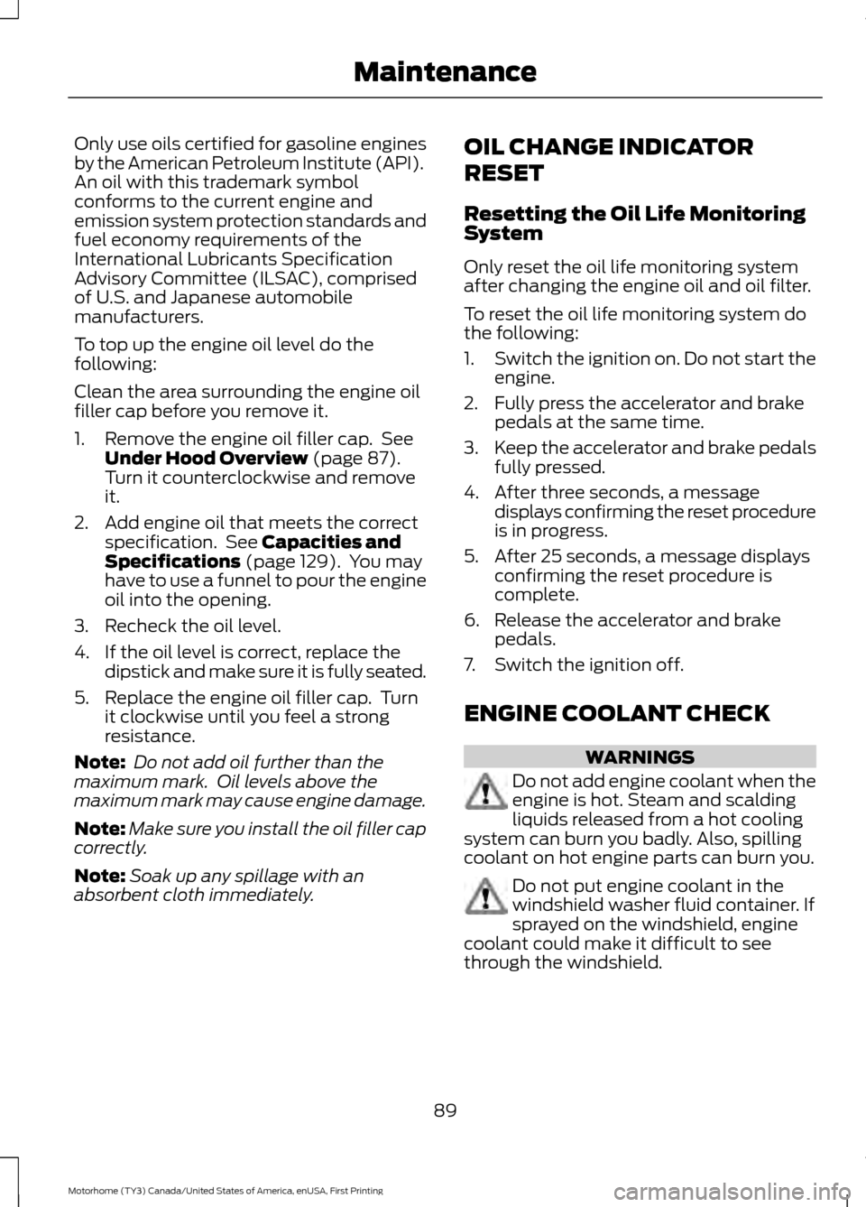 FORD F SERIES MOTORHOME AND COMMERCIAL CHASSIS 2017 13.G Service Manual Only use oils certified for gasoline engines
by the American Petroleum Institute (API).
An oil with this trademark symbol
conforms to the current engine and
emission system protection standards and
fu