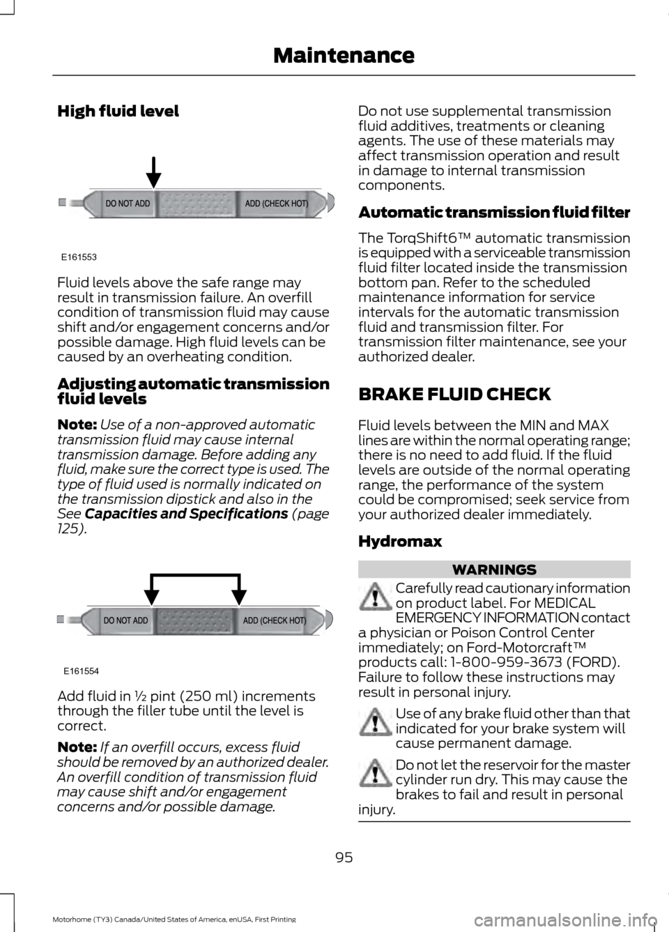 FORD F SERIES MOTORHOME AND COMMERCIAL CHASSIS 2017 13.G User Guide High fluid level
Fluid levels above the safe range may
result in transmission failure. An overfill
condition of transmission fluid may cause
shift and/or engagement concerns and/or
possible damage. Hi