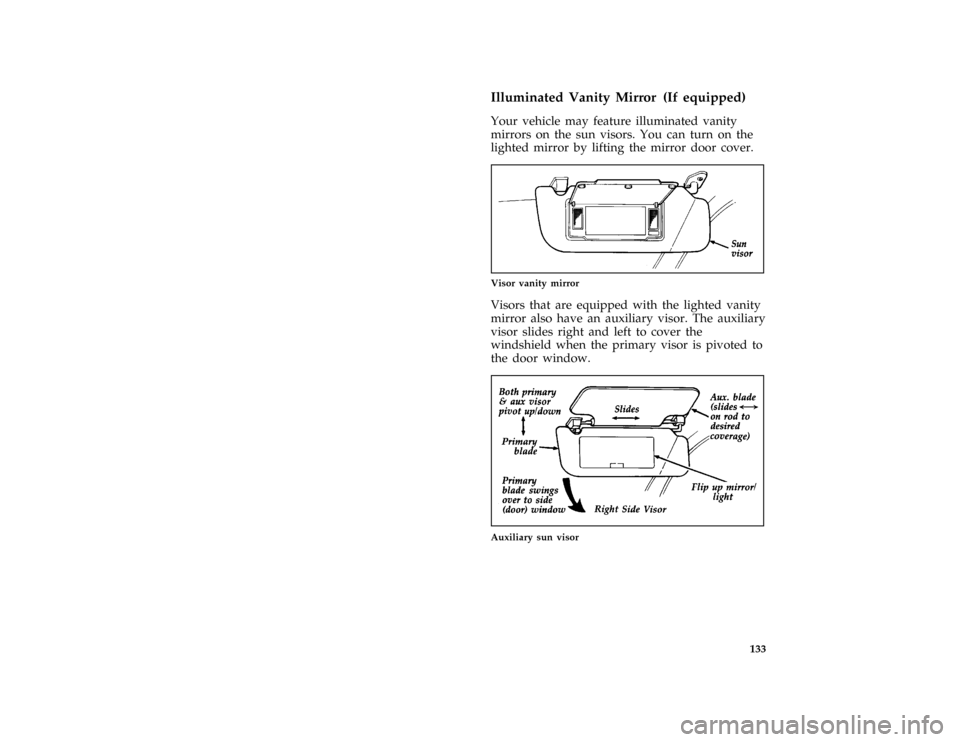 FORD F150 1996 10.G Owners Manual 133
*
[FV52400( EF )05/93]
Illuminated Vanity Mirror (If equipped)
*
[FV52500( EF )05/93]
Your vehicle may feature illuminated vanity
mirrors on the sun visors. You can turn on the
lighted mirror by l