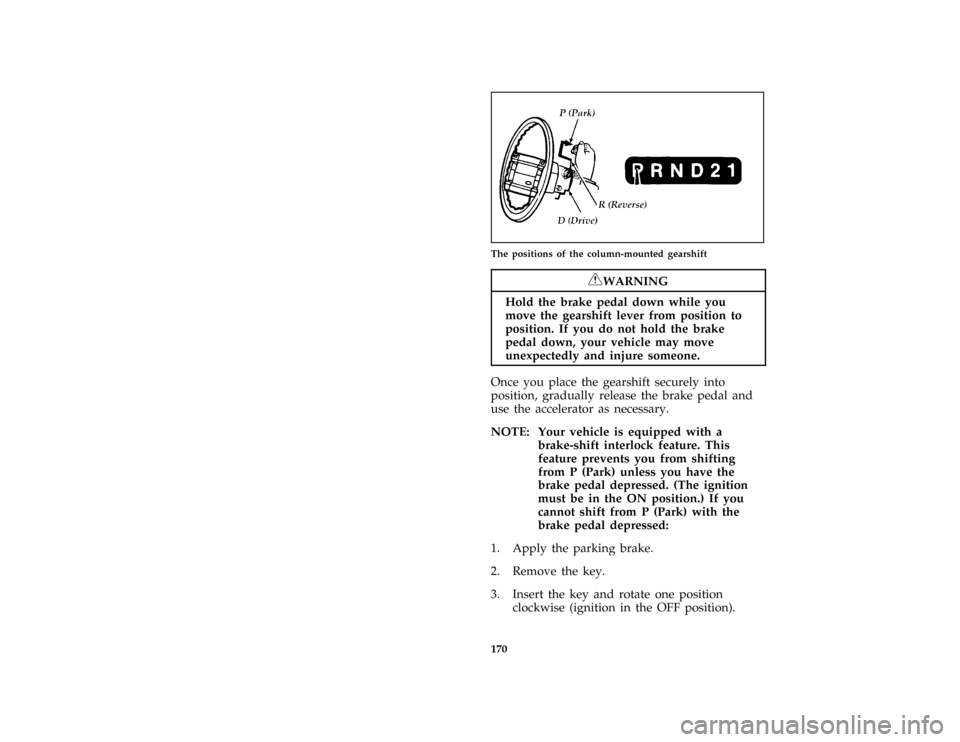 FORD F150 1996 10.G Owners Manual 170
*
[DR01000( EF )06/93]
one third page art:0020129-C
The positions of the column-mounted gearshift
*
[DR01100( EF )01/93]
RWARNING
Hold the brake pedal down while you
move the gearshift lever from 