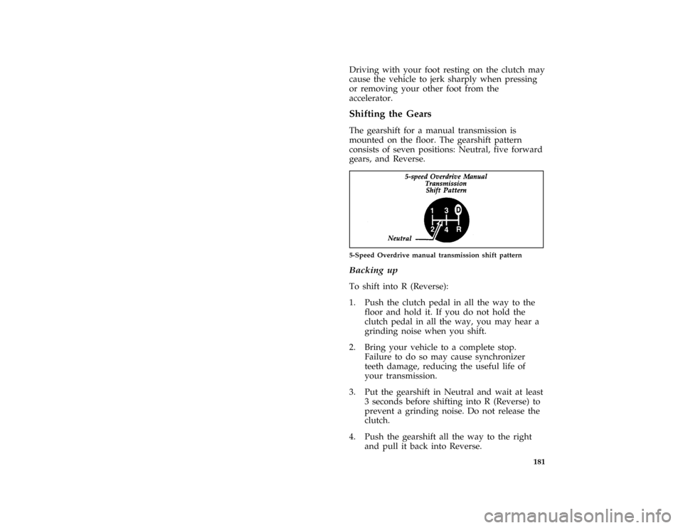 FORD F150 1996 10.G Owners Manual 181
*
[DR11750(B F )03/95]
Driving with your foot resting on the clutch may
cause the vehicle to jerk sharply when pressing
or removing your other foot from the
accelerator.
%*
[DR11800(B F )03/95]
Sh