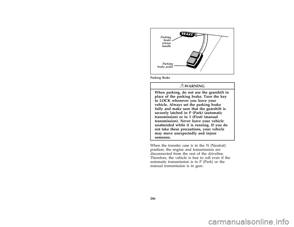 FORD F150 1996 10.G Owners Manual 206
*
[DR24920(B FM)07/91]
one third page art:0020893-A
Parking Brake
*
[DR24950(B F )03/95]
RWARNING
When parking, do not use the gearshift in
place of the parking brake. Turn the key
to LOCK wheneve