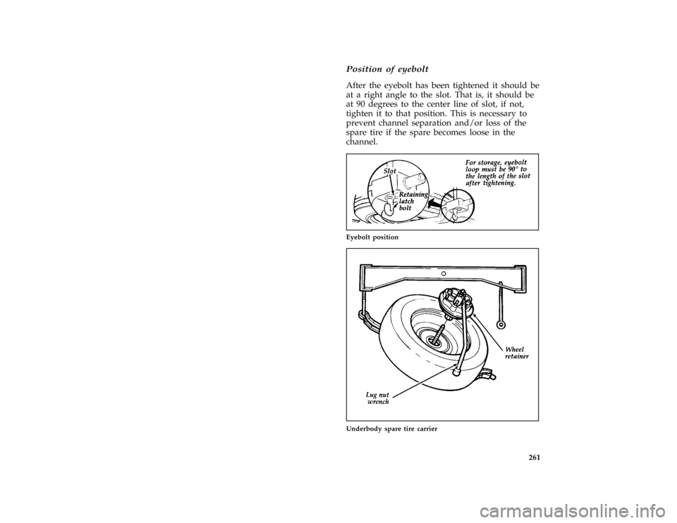 FORD F150 1996 10.G Owners Manual 261
*
[RE13200( F )01/89]
Position of eyebolt
*
[RE13300( F )04/89]
After the eyebolt has been tightened it should be
at a right angle to the slot. That is, it should be
at 90 degrees to the center li