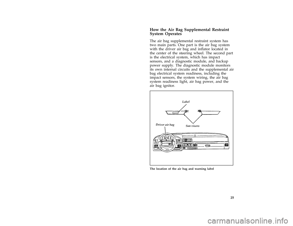 FORD F150 1996 10.G User Guide 25 %
*
[SR11800(BEF )01/95]
How the Air Bag Supplemental Restraint
System Operates
*
[SR11900(BEF )10/94]
The air bag supplemental restraint system has
two main parts. One part is the air bag system
w