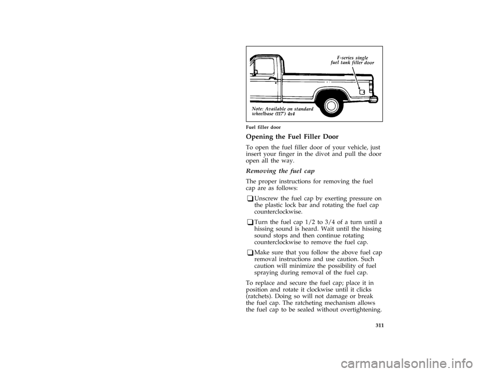 FORD F150 1996 10.G Owners Manual 311
*
[SV06475( F )10/90]
one third page art:0020753-A
Fuel filler door
*
[SV06550(BEF )02/91]
Opening the Fuel Filler Door
*
[SV06600(BEF )10/94]
To open the fuel filler door of your vehicle, just
in