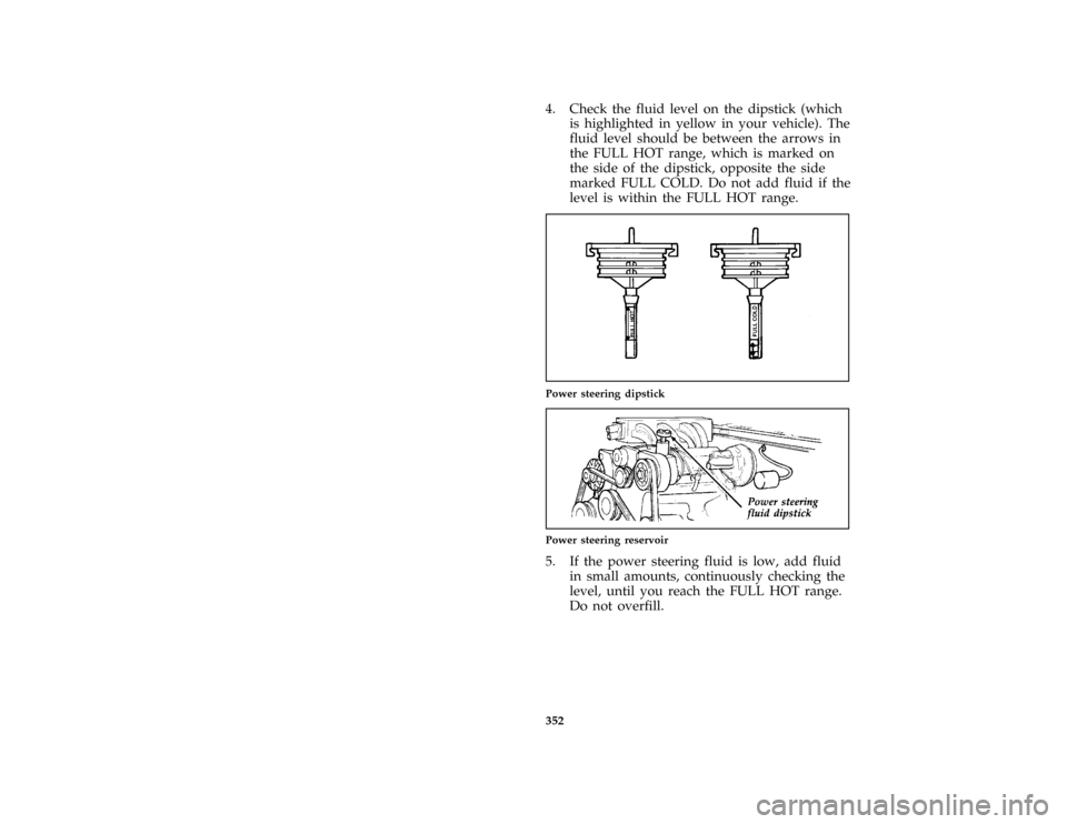 FORD F150 1996 10.G Owners Manual 352 %
*
[SV38200( ALL)03/94]
4. Check the fluid level on the dipstick (which
is highlighted in yellow in your vehicle). The
fluid level should be between the arrows in
the FULL HOT range, which is mar