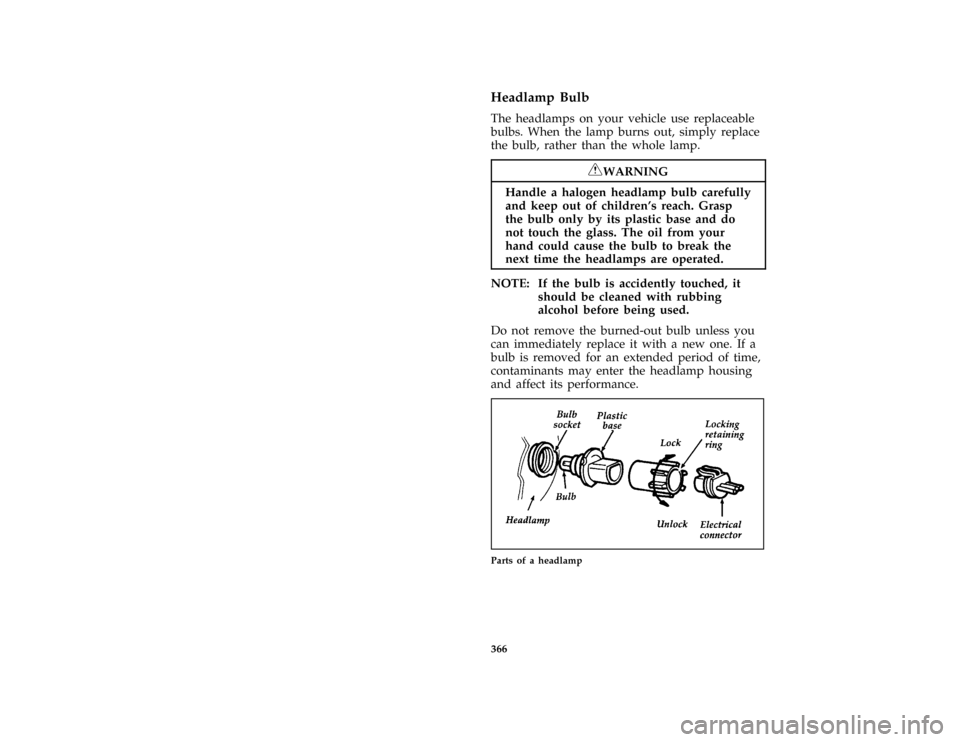 FORD F150 1996 10.G Owners Manual 366
*
[SV45800(BEF )03/95]
Headlamp Bulb
*
[SV45900(BEF )01/95]
The headlamps on your vehicle use replaceable
bulbs. When the lamp burns out, simply replace
the bulb, rather than the whole lamp.
*
[SV