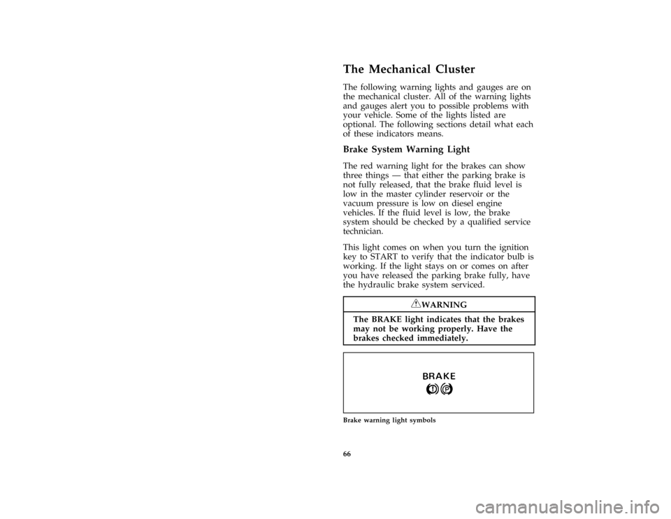 FORD F150 1996 10.G Owners Manual 66
*
[LG03000( ALL)06/94]
The Mechanical Cluster
*
[LG03100( ALL)06/93]
The following warning lights and gauges are on
the mechanical cluster. All of the warning lights
and gauges alert you to possibl