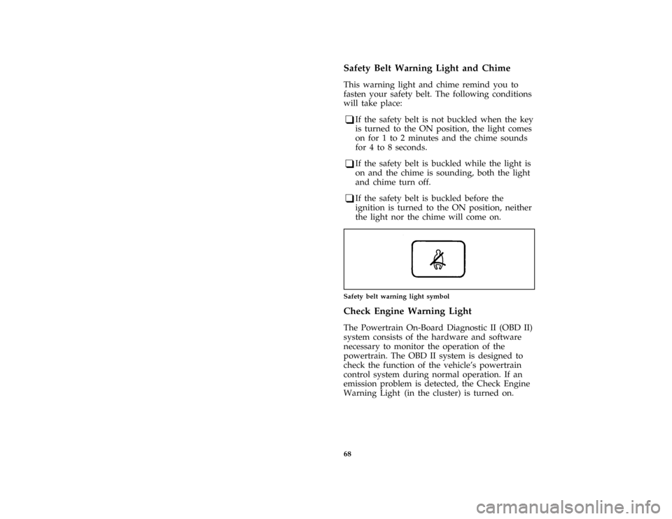 FORD F150 1996 10.G User Guide 68
*
[LG04150(BEF )02/95]
Safety Belt Warning Light and Chime
*
[LG04301(BEF )03/95]
This warning light and chime remind you to
fasten your safety belt. The following conditions
will take place:
*
[LG