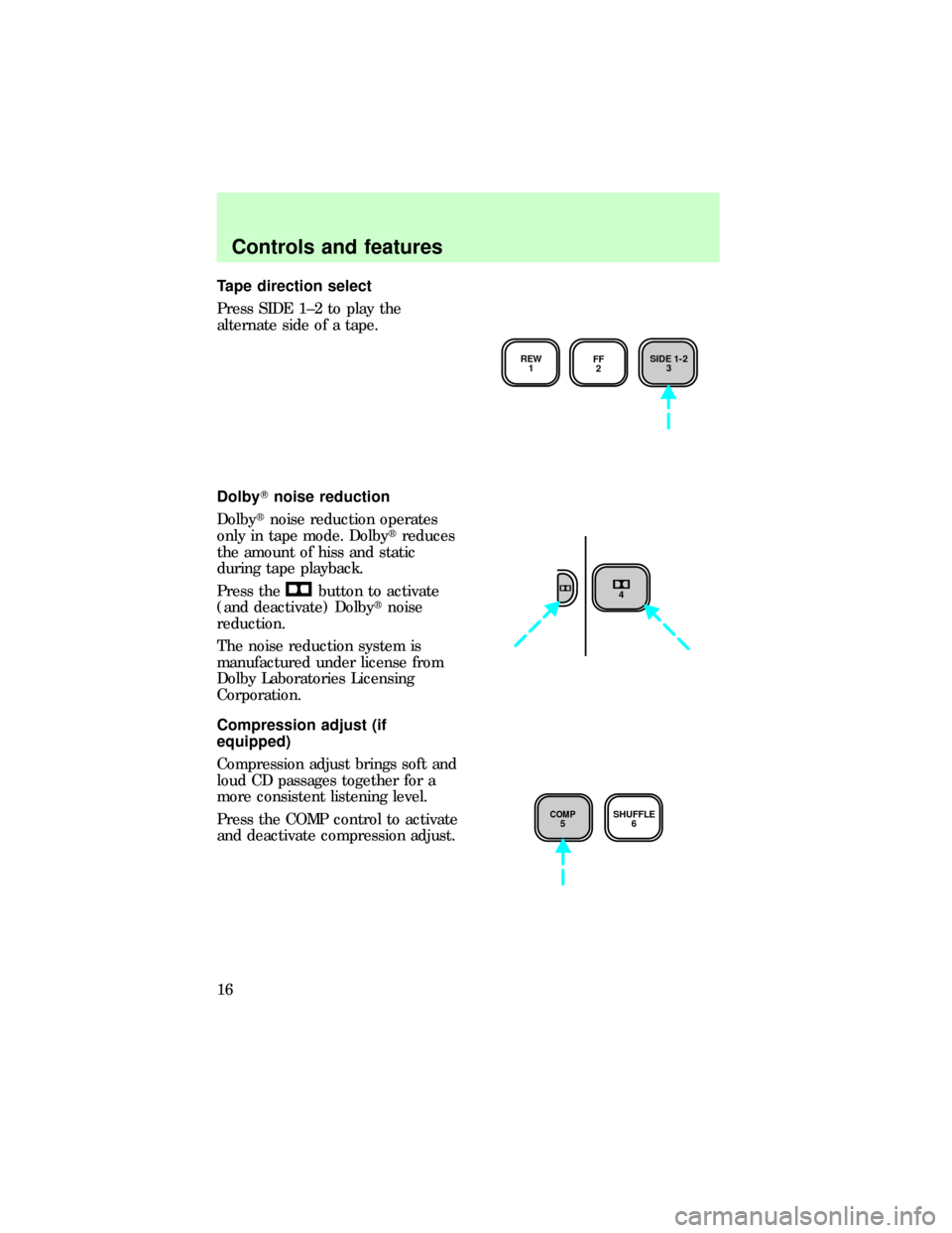 FORD F150 1997 10.G Audio Guide Tape direction select
Press SIDE 1±2 to play the
alternate side of a tape.
DolbyTnoise reduction
Dolbytnoise reduction operates
only in tape mode. Dolbytreduces
the amount of hiss and static
during t FORD F150 1997 10.G Audio Guide Tape direction select
Press SIDE 1±2 to play the
alternate side of a tape.
DolbyTnoise reduction
Dolbytnoise reduction operates
only in tape mode. Dolbytreduces
the amount of hiss and static
during t