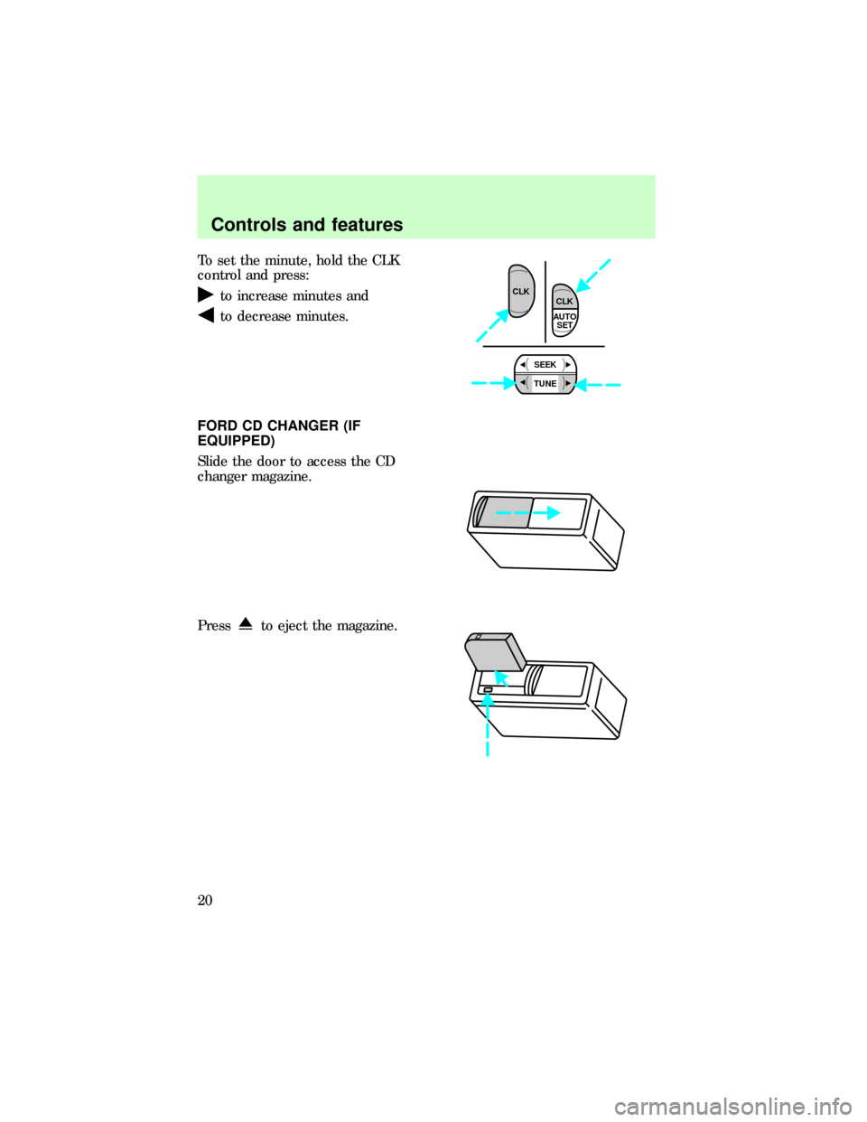 FORD F150 1997 10.G Audio Guide To set the minute, hold the CLK
control and press:
to increase minutes and
to decrease minutes.
FORD CD CHANGER (IF
EQUIPPED)
Slide the door to access the CD
changer magazine.
Press
to eject the magaz