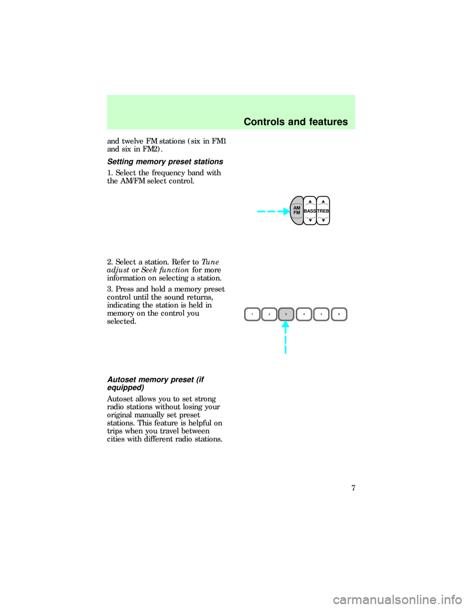 FORD F150 1997 10.G Audio Guide and twelve FM stations (six in FM1
and six in FM2).
Setting memory preset stations
1. Select the frequency band with
the AM/FM select control.
2. Select a station. Refer toTune
adjustorSeek functionfo