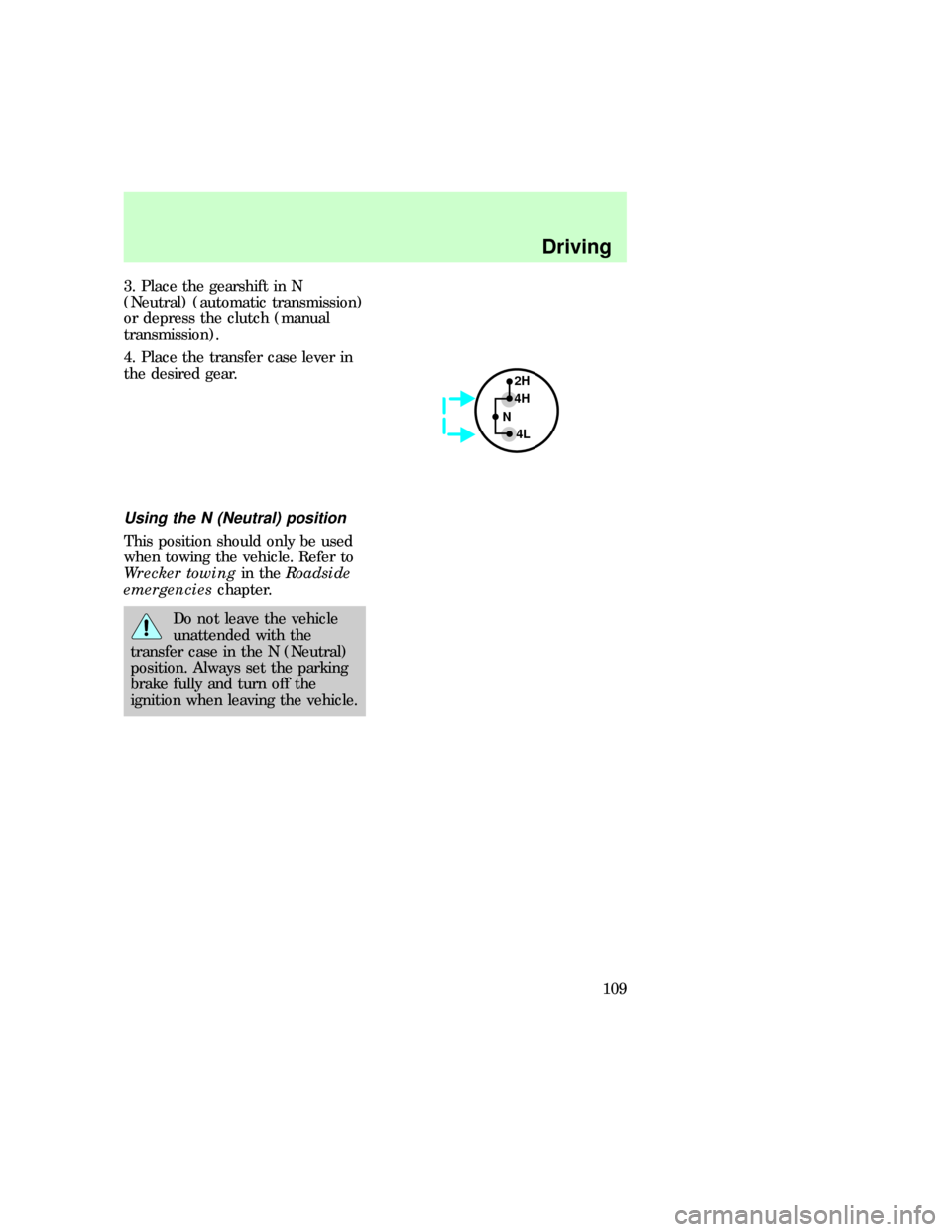 FORD F150 1997 10.G User Guide 3. Place the gearshift in N
(Neutral) (automatic transmission)
or depress the clutch (manual
transmission).
4. Place the transfer case lever in
the desired gear.
Using the N (Neutral) position
This po