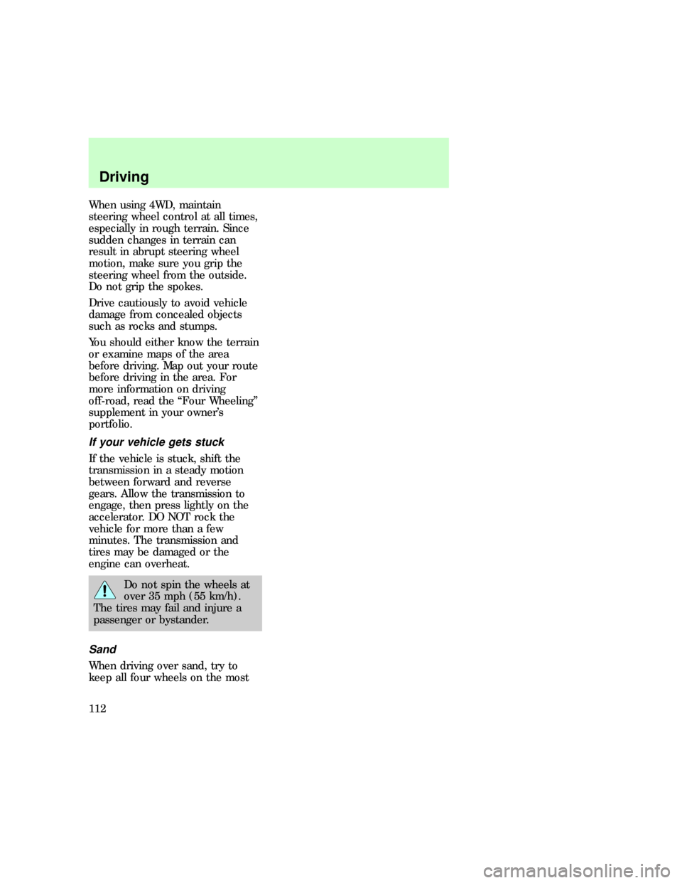 FORD F150 1997 10.G User Guide When using 4WD, maintain
steering wheel control at all times,
especially in rough terrain. Since
sudden changes in terrain can
result in abrupt steering wheel
motion, make sure you grip the
steering w