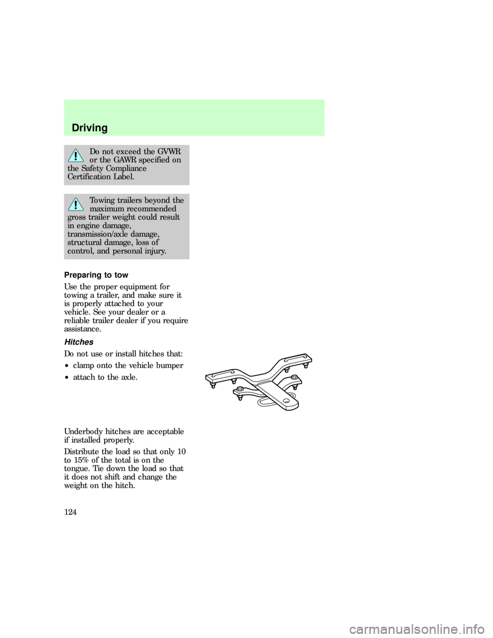 FORD F150 1997 10.G Owners Guide Do not exceed the GVWR
or the GAWR specified on
the Safety Compliance
Certification Label.
Towing trailers beyond the
maximum recommended
gross trailer weight could result
in engine damage,
transmissi