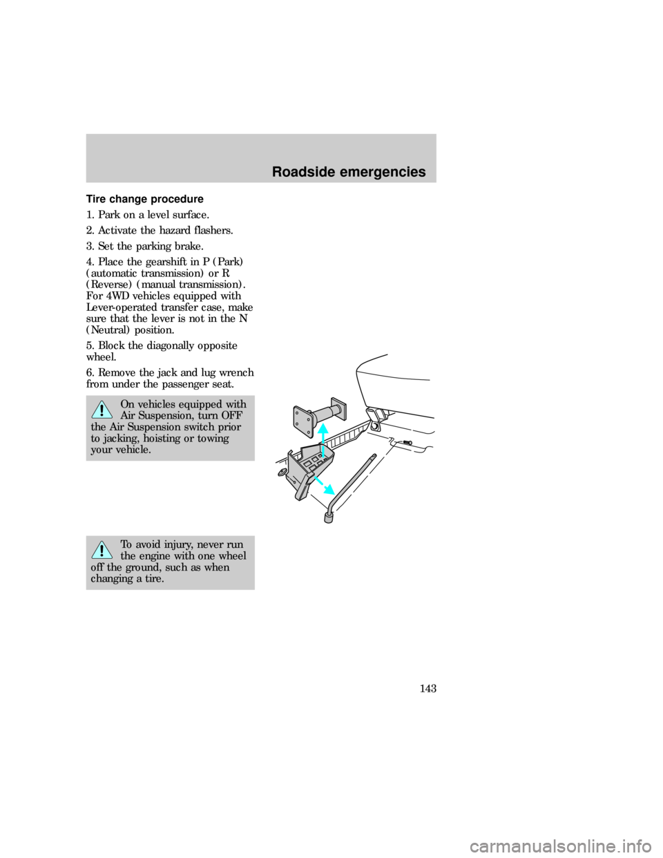 FORD F150 1997 10.G Owners Guide Tire change procedure
1. Park on a level surface.
2. Activate the hazard flashers.
3. Set the parking brake.
4. Place the gearshift in P (Park)
(automatic transmission) or R
(Reverse) (manual transmis