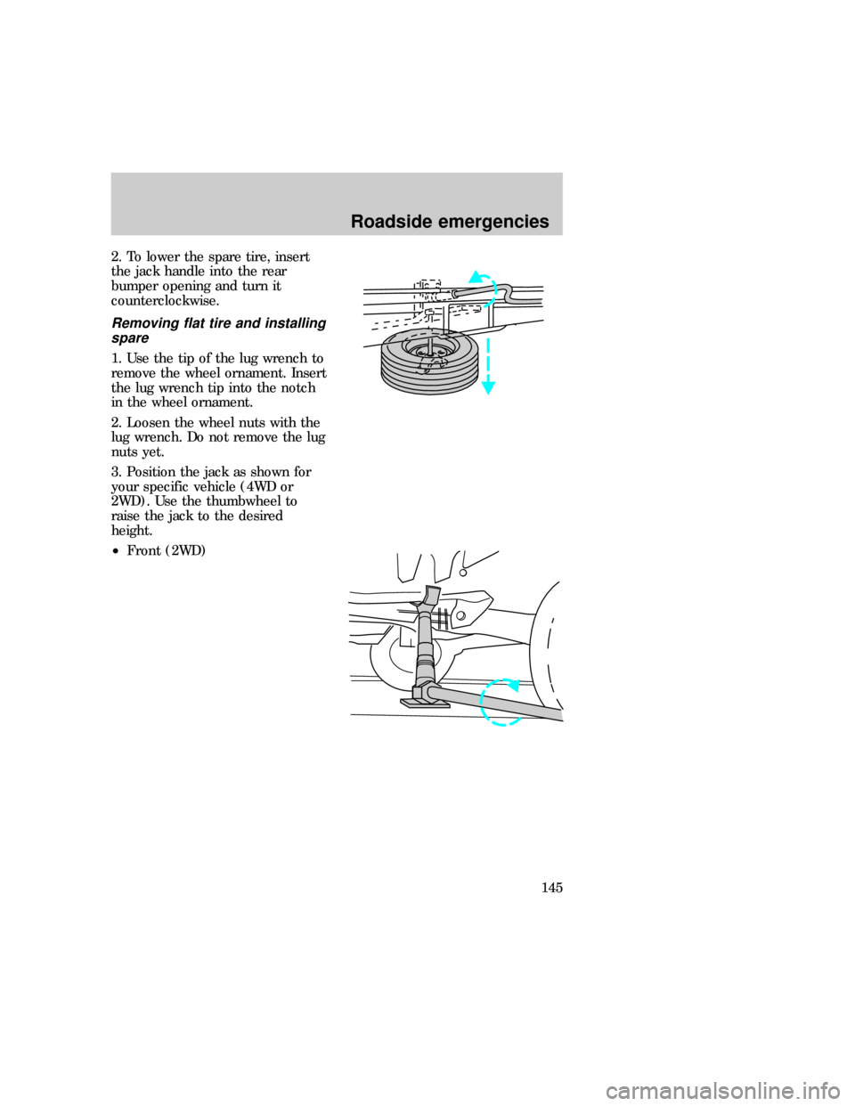 FORD F150 1997 10.G Owners Manual 2. To lower the spare tire, insert
the jack handle into the rear
bumper opening and turn it
counterclockwise.
Removing flat tire and installing
spare
1. Use the tip of the lug wrench to
remove the whe