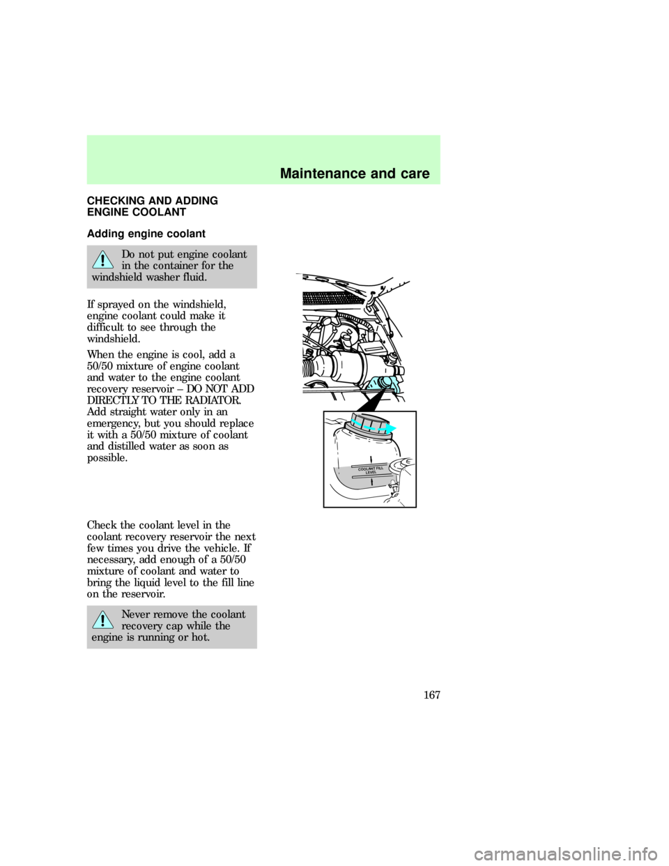 FORD F150 1997 10.G Owners Manual CHECKING AND ADDING
ENGINE COOLANT
Adding engine coolant
Do not put engine coolant
in the container for the
windshield washer fluid.
If sprayed on the windshield,
engine coolant could make it
difficul