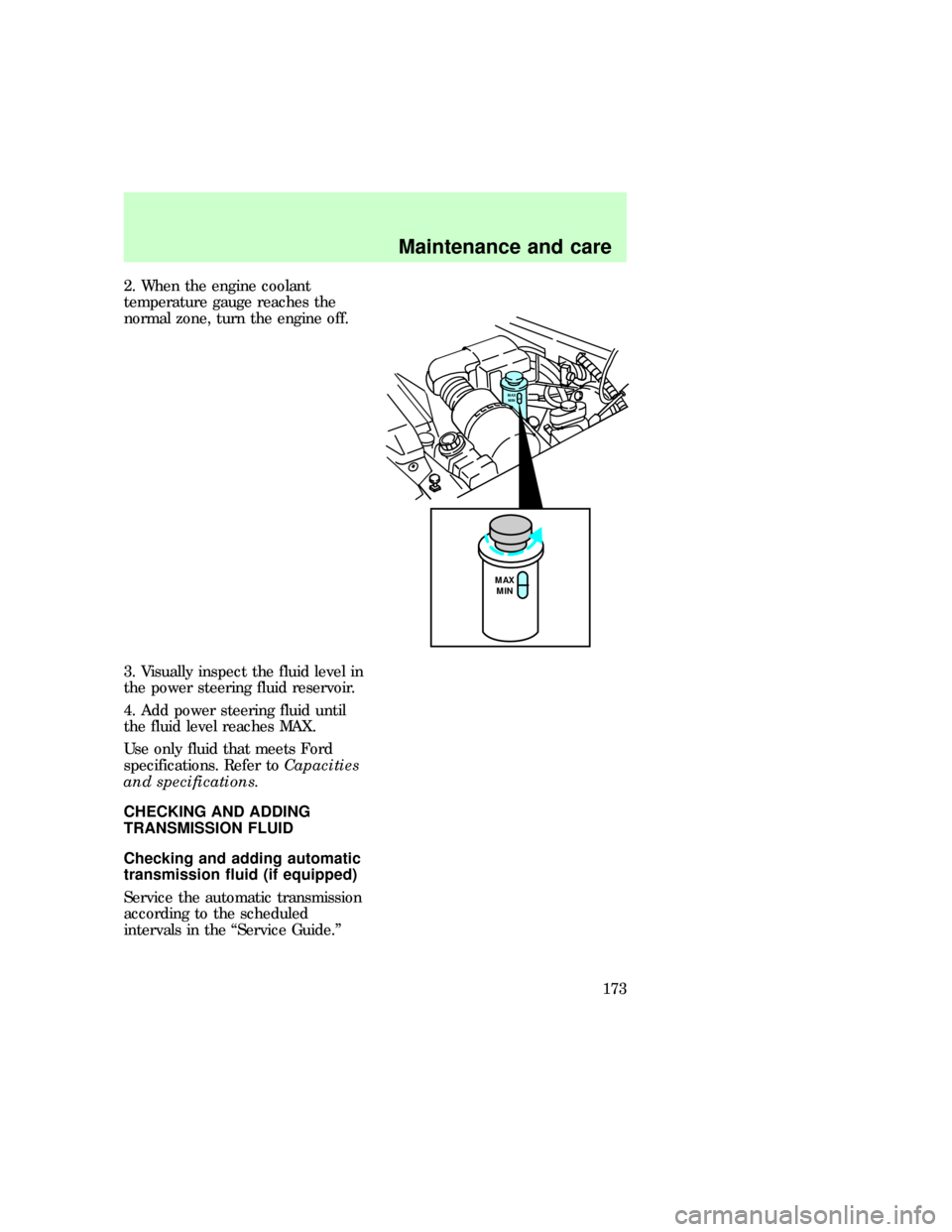 FORD F150 1997 10.G User Guide 2. When the engine coolant
temperature gauge reaches the
normal zone, turn the engine off.
3. Visually inspect the fluid level in
the power steering fluid reservoir.
4. Add power steering fluid until
