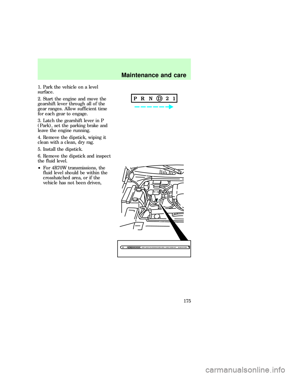 FORD F150 1997 10.G Owners Manual 1. Park the vehicle on a level
surface.
2. Start the engine and move the
gearshift lever through all of the
gear ranges. Allow sufficient time
for each gear to engage.
3. Latch the gearshift lever in 