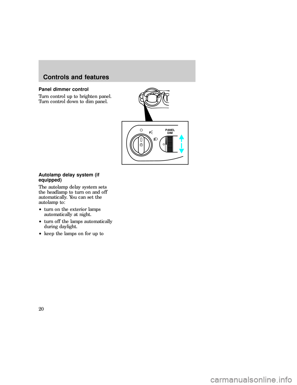 FORD F150 1997 10.G User Guide Panel dimmer control
Turn control up to brighten panel.
Turn control down to dim panel.
Autolamp delay system (if
equipped)
The autolamp delay system sets
the headlamp to turn on and off
automatically