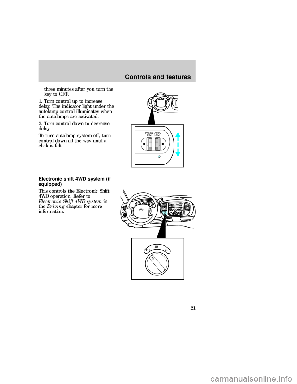 FORD F150 1997 10.G User Guide three minutes after you turn the
key to OFF.
1. Turn control up to increase
delay. The indicator light under the
autolamp control illuminates when
the autolamps are activated.
2. Turn control down to 