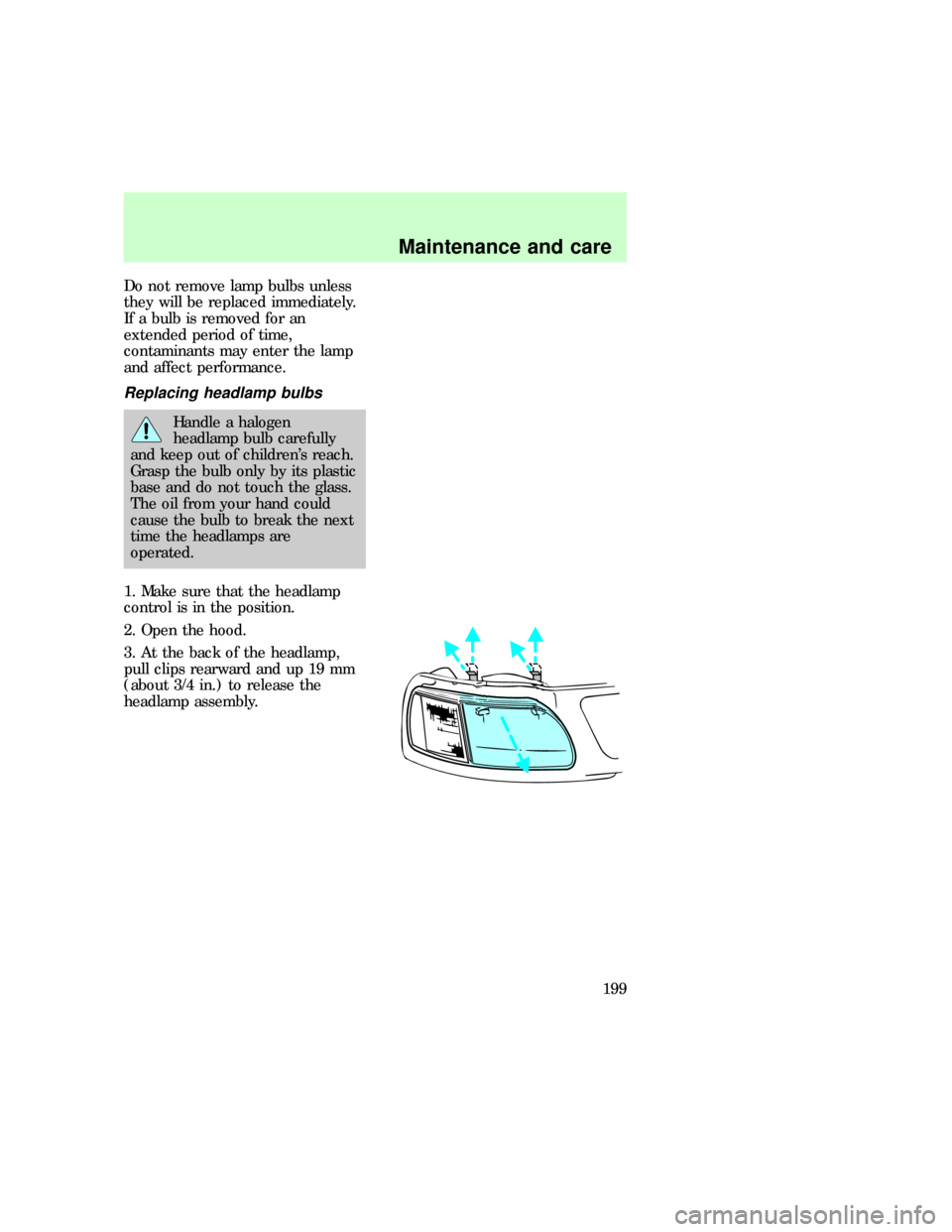 FORD F150 1997 10.G User Guide Do not remove lamp bulbs unless
they will be replaced immediately.
If a bulb is removed for an
extended period of time,
contaminants may enter the lamp
and affect performance.
Replacing headlamp bulbs