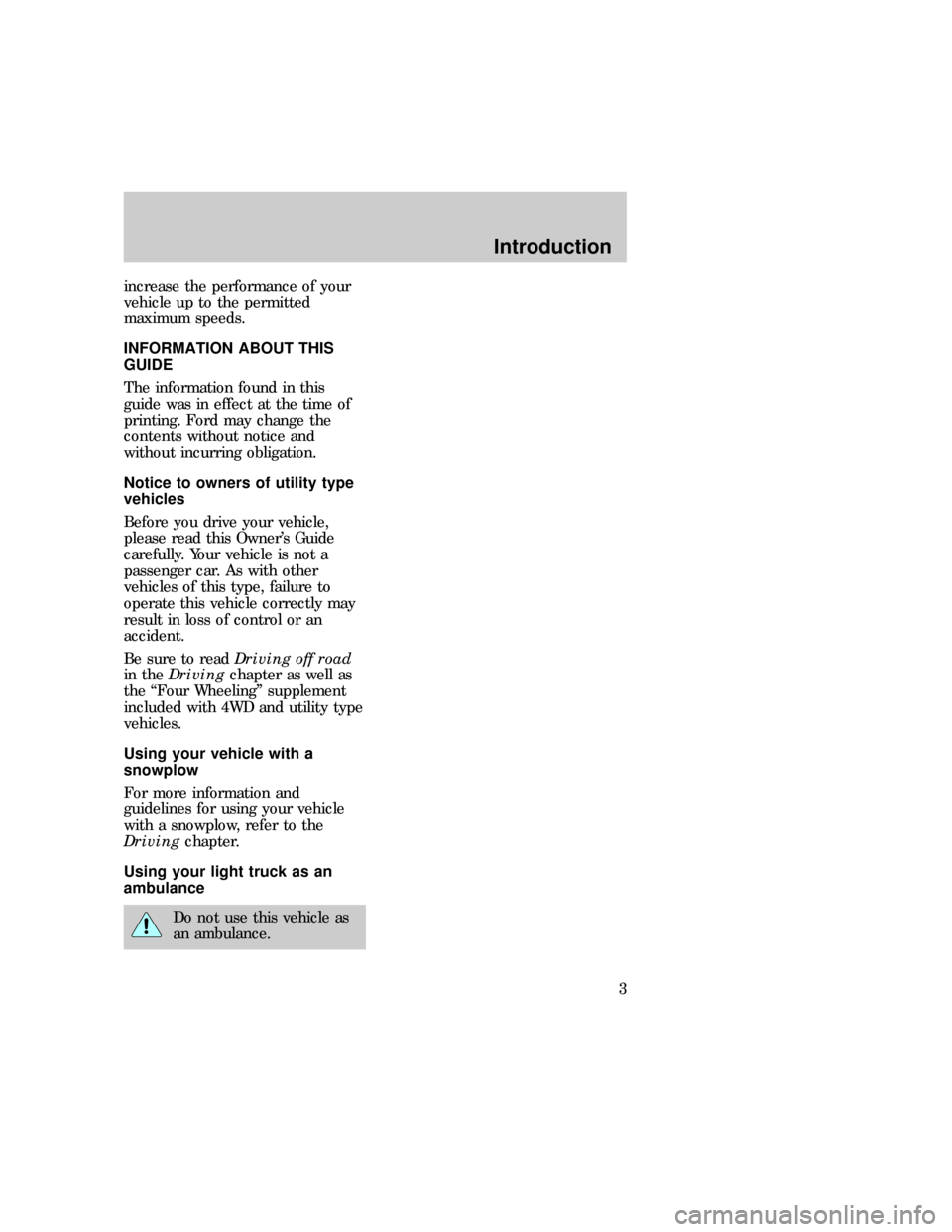 FORD F150 1997 10.G Owners Manual increase the performance of your
vehicle up to the permitted
maximum speeds.
INFORMATION ABOUT THIS
GUIDE
The information found in this
guide was in effect at the time of
printing. Ford may change the