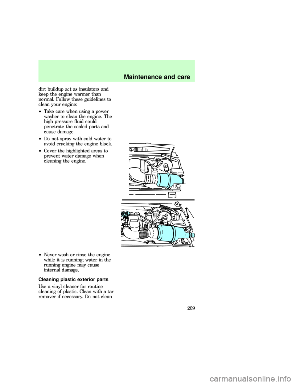 FORD F150 1997 10.G Owners Manual dirt buildup act as insulators and
keep the engine warmer than
normal. Follow these guidelines to
clean your engine:
²Take care when using a power
washer to clean the engine. The
high pressure fluid FORD F150 1997 10.G Owners Manual dirt buildup act as insulators and
keep the engine warmer than
normal. Follow these guidelines to
clean your engine:
²Take care when using a power
washer to clean the engine. The
high pressure fluid