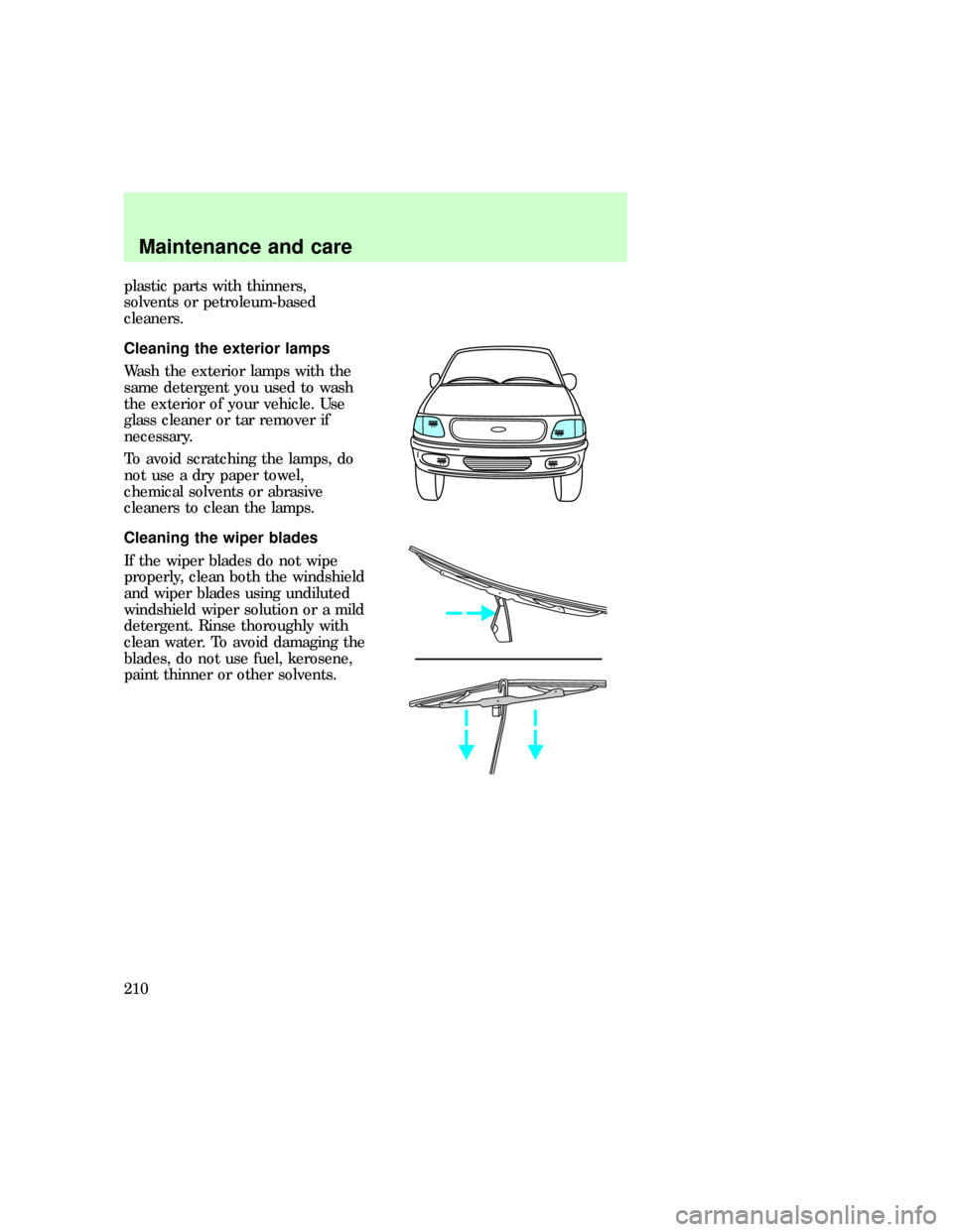 FORD F150 1997 10.G Owners Manual plastic parts with thinners,
solvents or petroleum-based
cleaners.
Cleaning the exterior lamps
Wash the exterior lamps with the
same detergent you used to wash
the exterior of your vehicle. Use
glass 