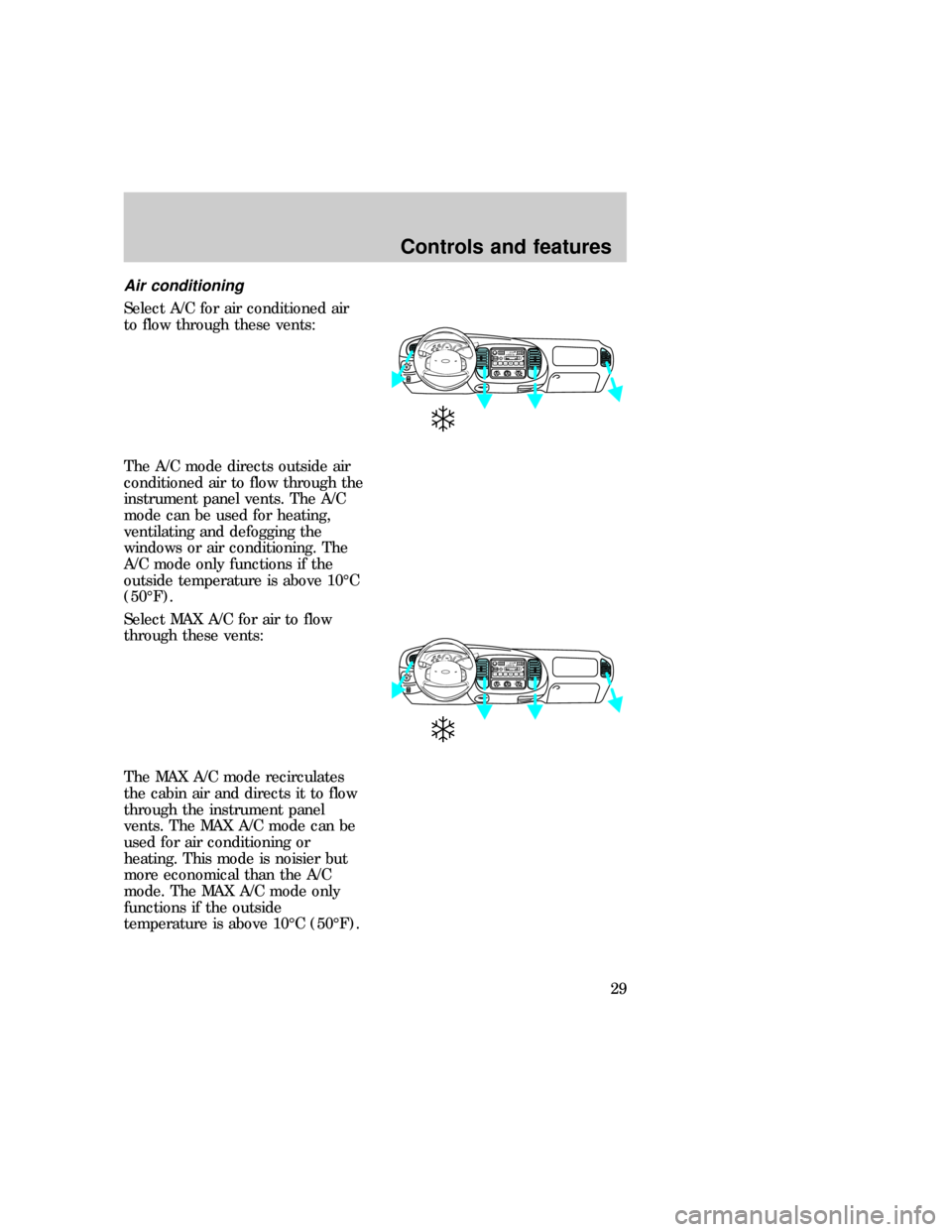 FORD F150 1997 10.G Owners Manual Air conditioning
Select A/C for air conditioned air
to flow through these vents:
The A/C mode directs outside air
conditioned air to flow through the
instrument panel vents. The A/C
mode can be used f FORD F150 1997 10.G Owners Manual Air conditioning
Select A/C for air conditioned air
to flow through these vents:
The A/C mode directs outside air
conditioned air to flow through the
instrument panel vents. The A/C
mode can be used f