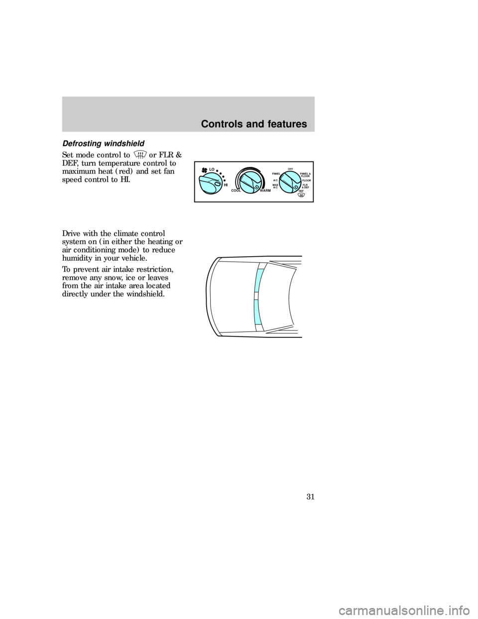 FORD F150 1997 10.G Owners Manual Defrosting windshield
Set mode control toor FLR &
DEF, turn temperature control to
maximum heat (red) and set fan
speed control to HI.
Drive with the climate control
system on (in either the heating o