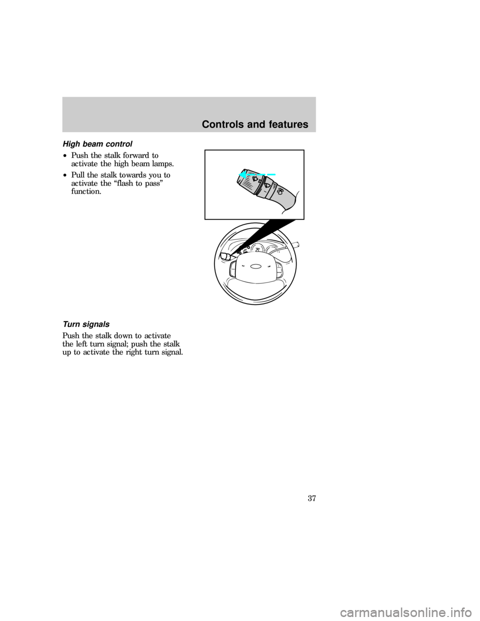 FORD F150 1997 10.G Owners Manual High beam control
²Push the stalk forward to
activate the high beam lamps.
²Pull the stalk towards you to
activate the ªflash to passº
function.
Turn signals
Push the stalk down to activate
the le