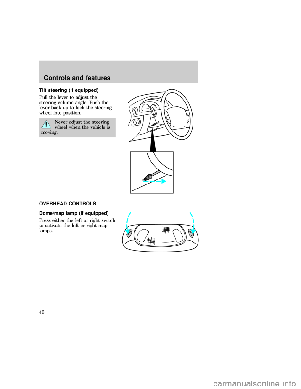 FORD F150 1997 10.G Owners Guide Tilt steering (if equipped)
Pull the lever to adjust the
steering column angle. Push the
lever back up to lock the steering
wheel into position.
Never adjust the steering
wheel when the vehicle is
mov