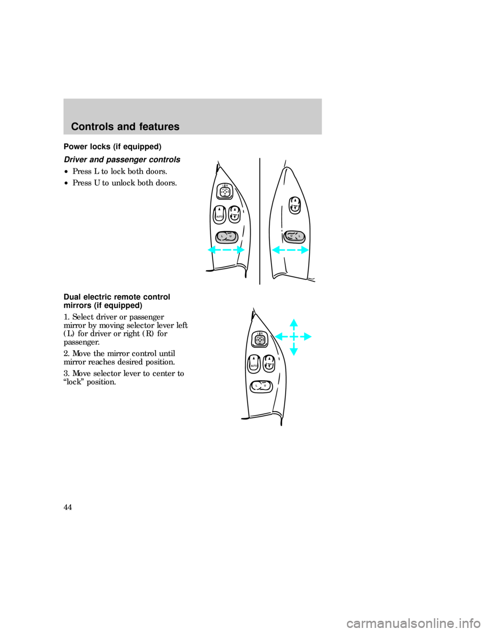 FORD F150 1997 10.G Service Manual Power locks (if equipped)
Driver and passenger controls
²Press L to lock both doors.
²Press U to unlock both doors.
Dual electric remote control
mirrors (if equipped)
1. Select driver or passenger
m