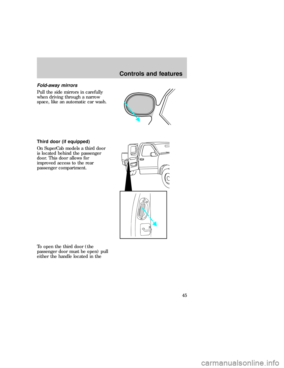 FORD F150 1997 10.G Owners Manual Fold-away mirrors
Pull the side mirrors in carefully
when driving through a narrow
space, like an automatic car wash.
Third door (if equipped)
On SuperCab models a third door
is located behind the pas