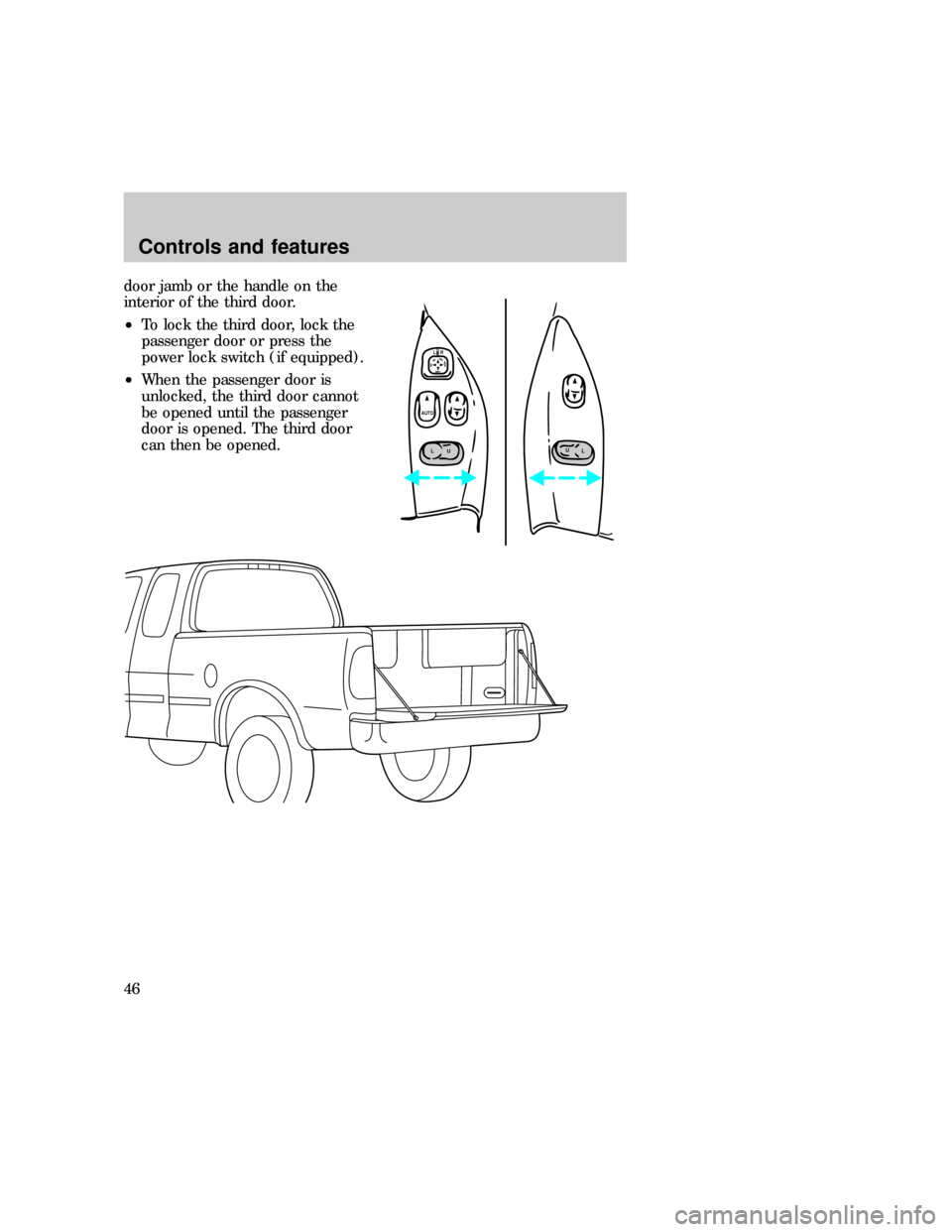 FORD F150 1997 10.G Owners Manual door jamb or the handle on the
interior of the third door.
²To lock the third door, lock the
passenger door or press the
power lock switch (if equipped).
²When the passenger door is
unlocked, the th