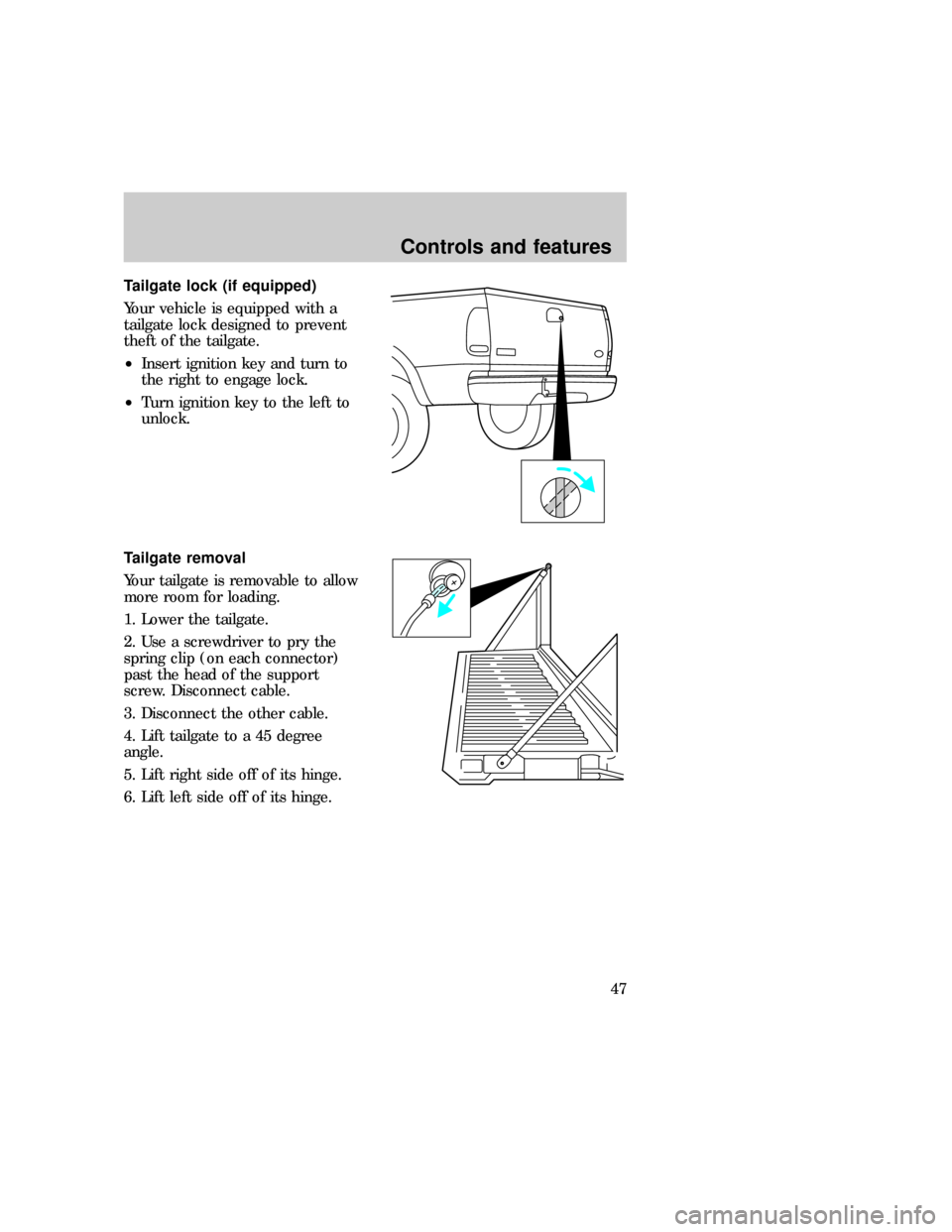 FORD F150 1997 10.G Owners Manual Tailgate lock (if equipped)
Your vehicle is equipped with a
tailgate lock designed to prevent
theft of the tailgate.
²Insert ignition key and turn to
the right to engage lock.
²Turn ignition key to 