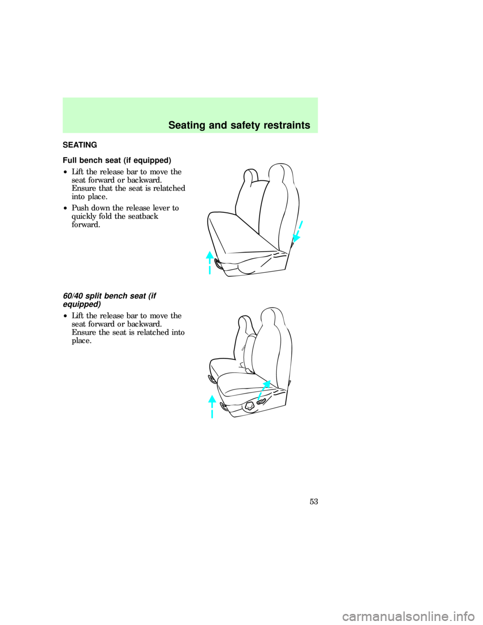 FORD F150 1997 10.G Workshop Manual SEATING
Full bench seat (if equipped)
²Lift the release bar to move the
seat forward or backward.
Ensure that the seat is relatched
into place.
²Push down the release lever to
quickly fold the seatb