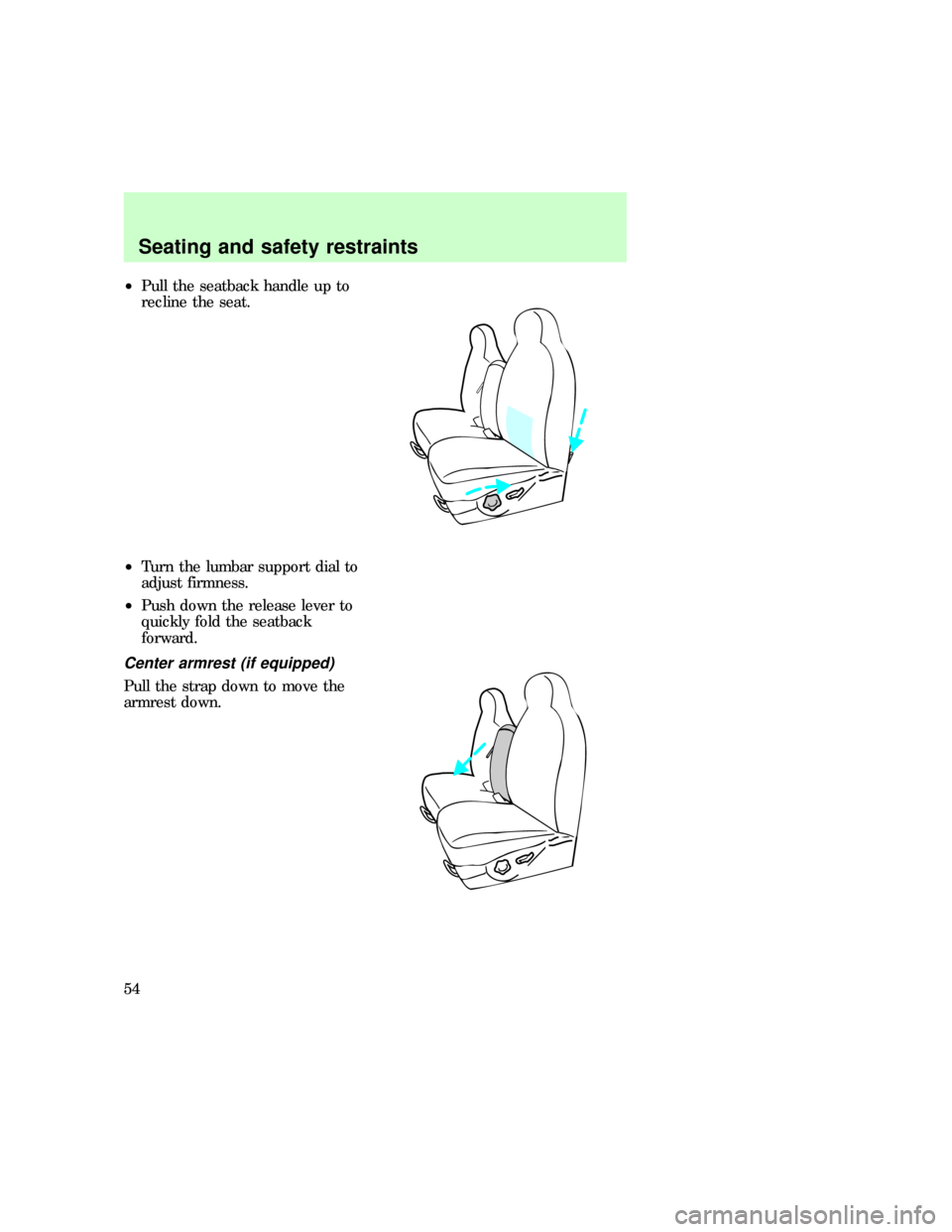 FORD F150 1997 10.G Workshop Manual ²Pull the seatback handle up to
recline the seat.
²Turn the lumbar support dial to
adjust firmness.
²Push down the release lever to
quickly fold the seatback
forward.
Center armrest (if equipped)
P