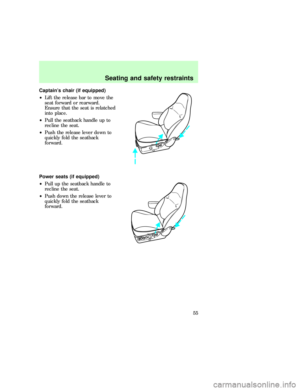 FORD F150 1997 10.G Owners Manual Captains chair (if equipped)
²Lift the release bar to move the
seat forward or rearward.
Ensure that the seat is relatched
into place.
²Pull the seatback handle up to
recline the seat.
²Push the r