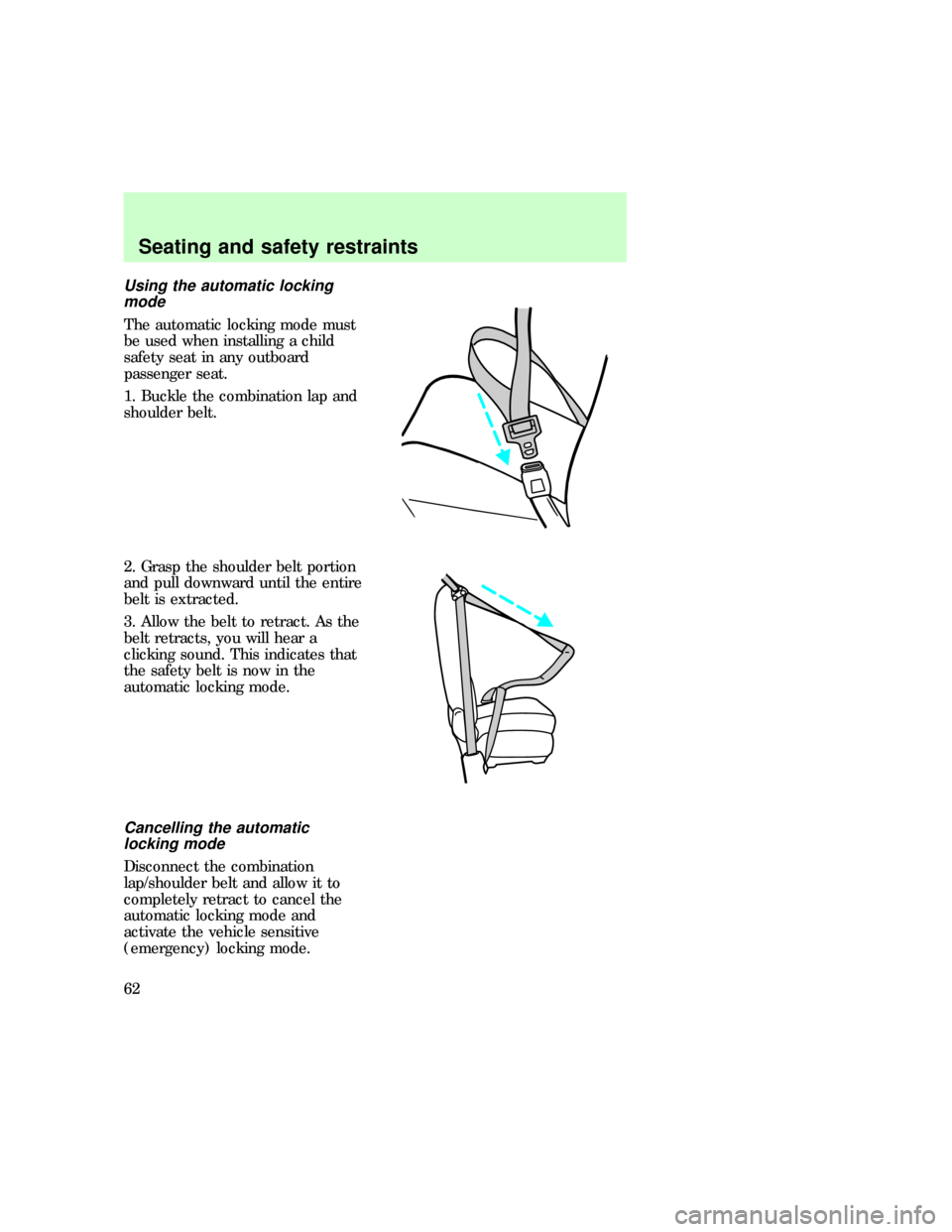 FORD F150 1997 10.G Owners Manual Using the automatic locking
mode
The automatic locking mode must
be used when installing a child
safety seat in any outboard
passenger seat.
1. Buckle the combination lap and
shoulder belt.
2. Grasp t